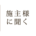 施主様に聞く