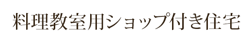 料理教室用ショップ付き住宅